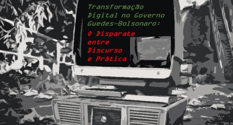 Transformação Digital no Governo Guedes-Bolsonaro: O Disparate entre Discurso e Prática